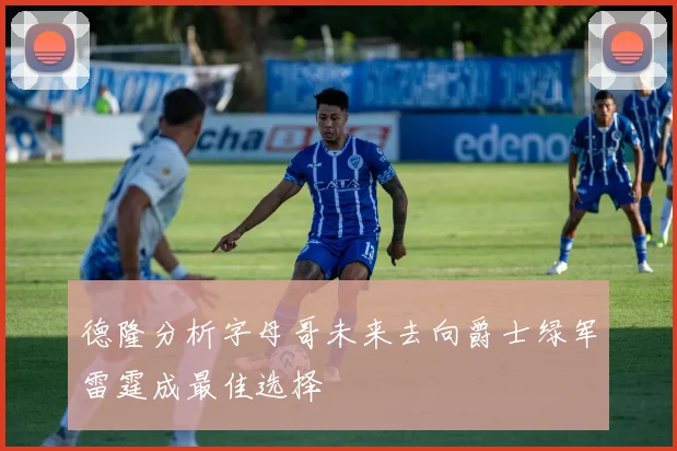 德隆分析字母哥未来去向爵士绿军雷霆成最佳选择
